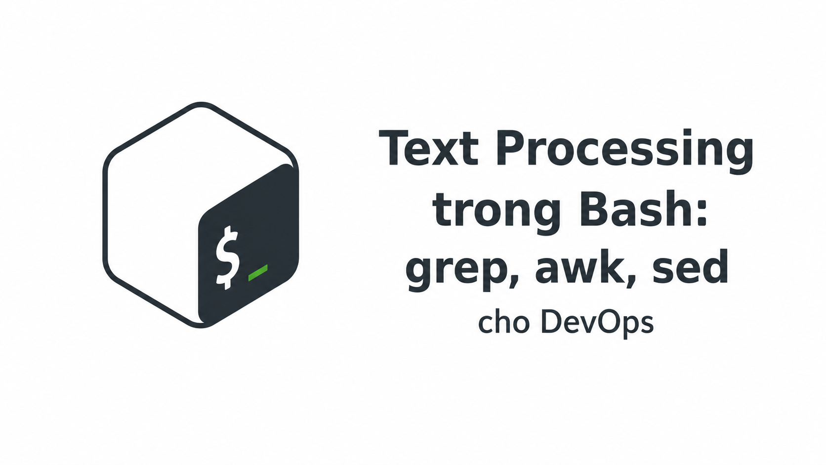 Featured image of post Text Processing trong Bash: grep, awk, sed cho DevOps